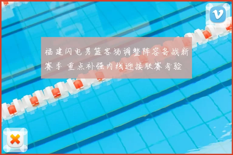 福建闪电男篮客场调整阵容备战新赛季 重点补强内线迎接联赛考验