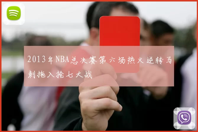 2013年NBA总决赛第六场热火逆转马刺拖入抢七大战