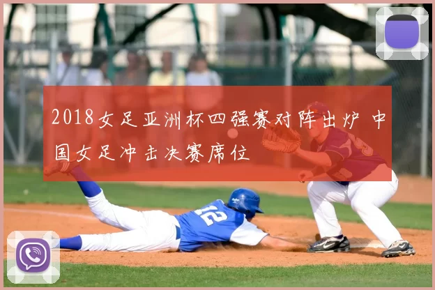 2018女足亚洲杯四强赛对阵出炉 中国女足冲击决赛席位