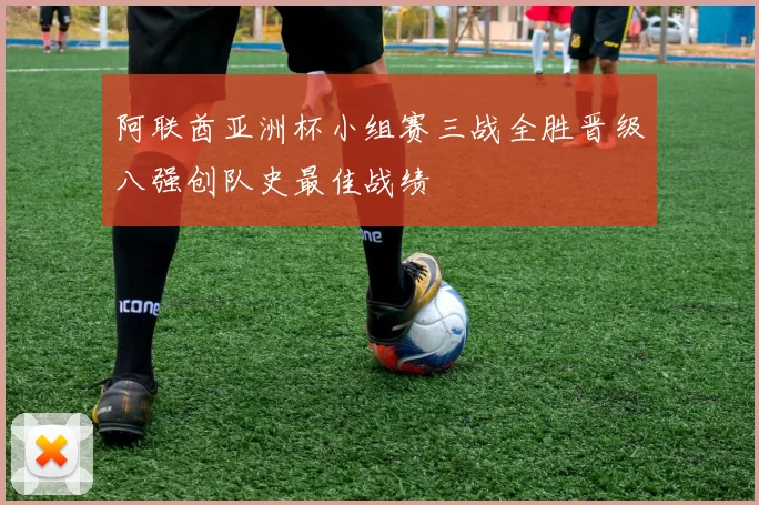 阿联酋亚洲杯小组赛三战全胜晋级八强创队史最佳战绩