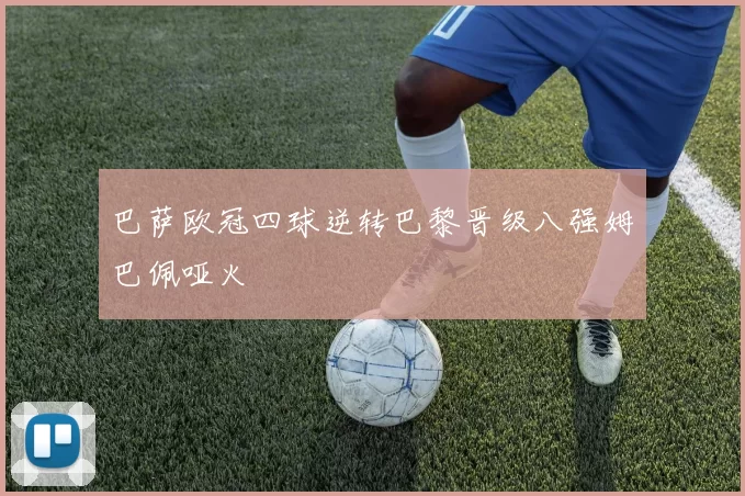 巴萨欧冠四球逆转巴黎晋级八强姆巴佩哑火