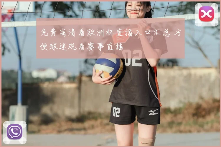 免费高清看欧洲杯直播入口汇总 方便球迷观看赛事直播