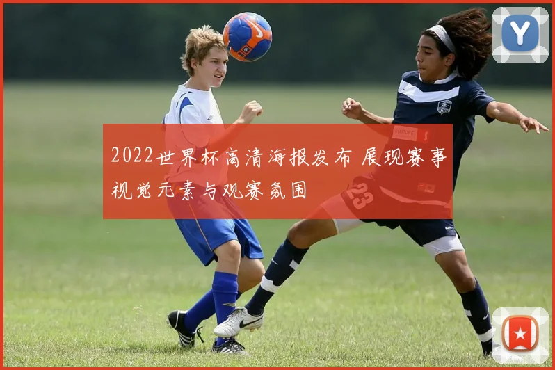2022世界杯高清海报发布 展现赛事视觉元素与观赛氛围